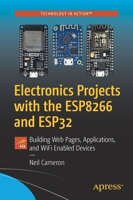 Electronics Projects with the Esp8266 and Esp32: Building Web Pages, Applications, and Wifi Enabled Devices by Cameron, Neil