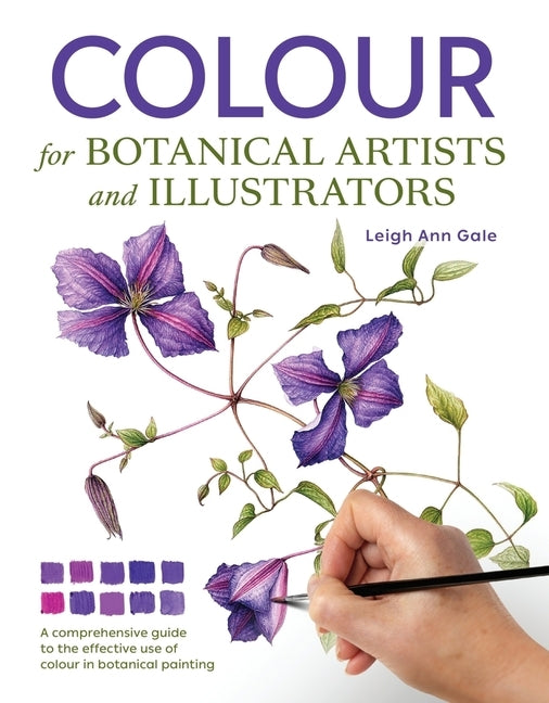 Colour for Botanical Artists and Illustrators by Gale, Leigh Ann