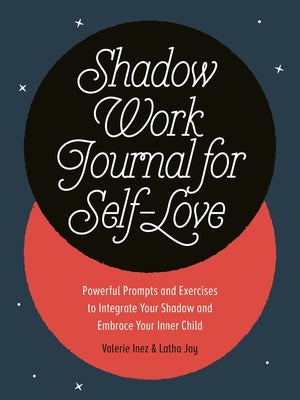 Shadow Work Journal for Self-Love: Powerful Prompts and Exercises to Integrate Your Shadow and Embrace Your Inner Child by Jay, Latha