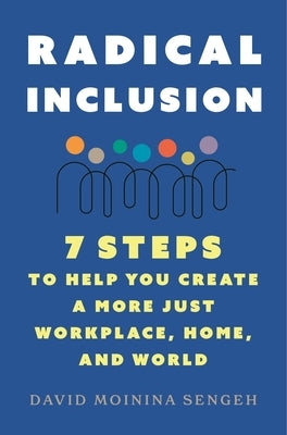 Radical Inclusion: Seven Steps to Help You Create a More Just Workplace, Home, and World by Sengeh, David Moinina