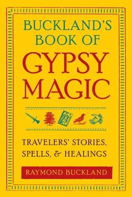 Buckland's Book of Gypsy Magic: Travelers' Stories, Spells, & Healings by Buckland, Raymond