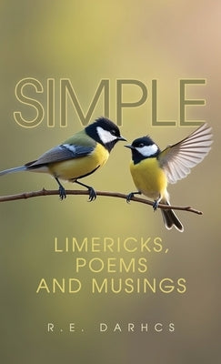 Simple: Limericks, Poems and Musings by Darhcs, R. E.