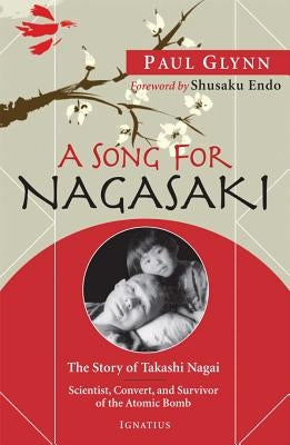 Song for Nagasaki: The Story of Takashi Nagai a Scientist, Convert, and Survivor of the Atomic Bomb by Glynn, Paul