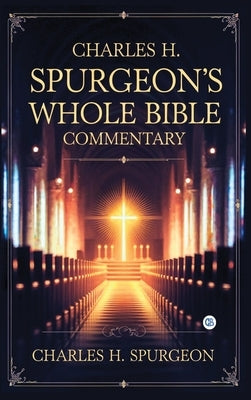 Charles H. Spurgeon's Whole Bible Commentary by H. Spurgeon, Charles