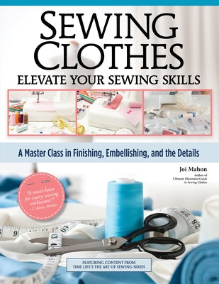 Sewing Clothes - Elevate Your Sewing Skills: A Master Class in Finishing, Embellishing, and the Details by Mahon, Joi