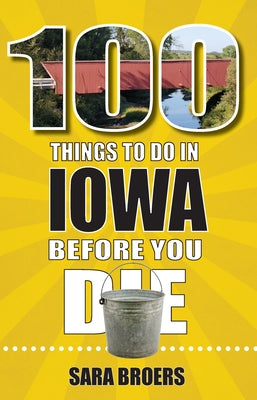 100 Things to Do in Iowa Before You Die by Broers, Sara