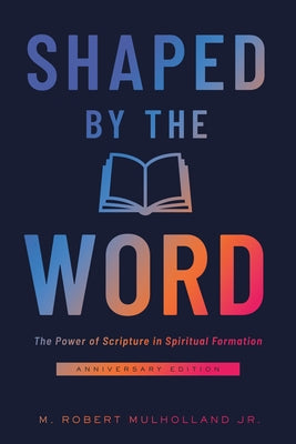 Shaped by the Word: The Power of Scripture in Spiritual Formation by Mulholland, M. Robert