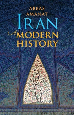 Iran: A Modern History by Amanat, Abbas