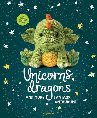 Unicorns, Dragons and More Fantasy Amigurumi: Bring 14 Magical Characters to Life! Volume 1 by Amigurumipatterns Net