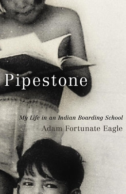 Pipestone: My Life in an Indian Boarding School by Fortunate Eagle, Adam