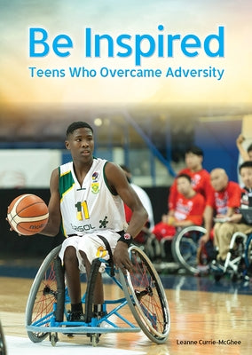 Be Inspired: Teens Who Overcame Adversity by Currie-McGhee, Leanne