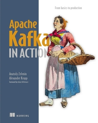 Apache Kafka in Action: From Basics to Production by Zelenin, Anatoly