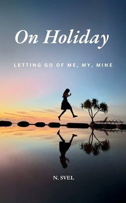 On Holiday: Letting Go of Me, My, Mine by Svel, N.