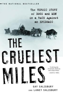 The Cruelest Miles: The Heroic Story of Dogs and Men in a Race Against an Epidemic by Salisbury, Gay