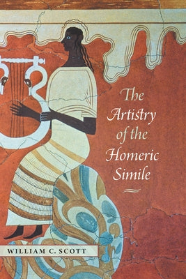 The Artistry of the Homeric Simile by Scott, William C.