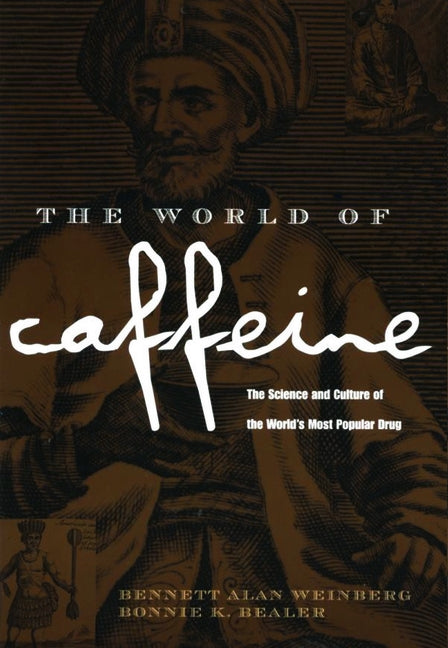 The World of Caffeine: The Science and Culture of the World's Most Popular Drug by Weinberg, Bennett Alan
