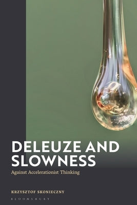 Deleuze and Slowness: Against Accelerationist Thinking by Skonieczny, Krzysztof