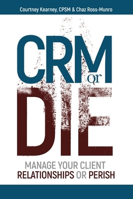 CRM or Die: Courtney Kearney, CPSM Chaz Ross-Munro by Kearney, Courtney