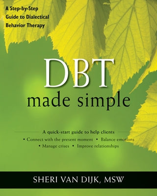 Dbt Made Simple: A Step-By-Step Guide to Dialectical Behavior Therapy by Van Dijk, Sheri