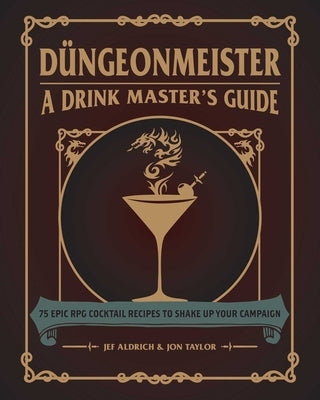 D?geonmeister: 75 Epic RPG Cocktail Recipes to Shake Up Your Campaign by Aldrich, Jef