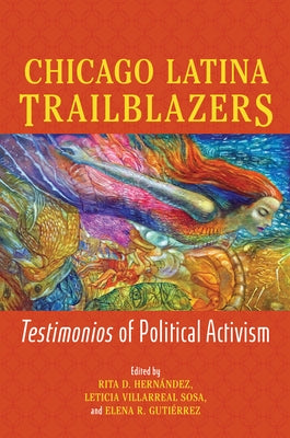 Chicago Latina Trailblazers: Testimonios of Political Activism by Hern?ndez, Rita D.