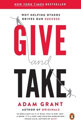 Give and Take: Why Helping Others Drives Our Success by Grant, Adam