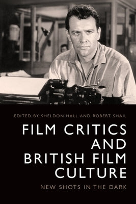 Film Critics and British Film Culture: New Shots in the Dark by Shail, Robert