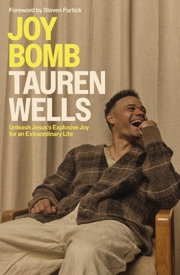 Joy Bomb: Unleash Jesus's Explosive Joy for an Extraordinary Life by Wells, Tauren