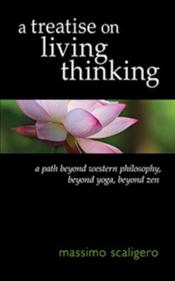 A Treatise on Living Thinking: A Path Beyond Western Philosophy, Beyond Yoga, Beyond Zen by Scaligero, Massimo