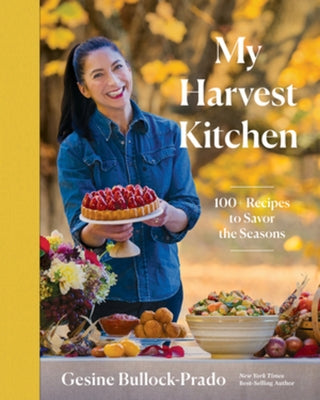My Harvest Kitchen: 100+ Recipes to Savor the Seasons by Bullock-Prado, Gesine