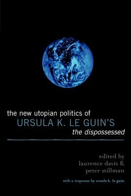 The New Utopian Politics of Ursula K. Le Guin's The Dispossessed by Davis, Laurence