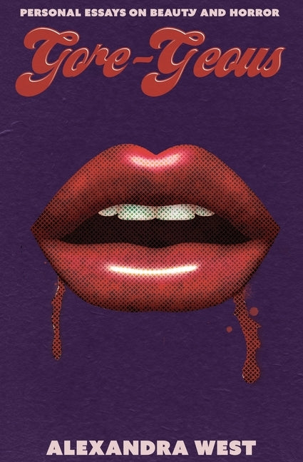 Gore-Geous: Personal Essays on Beauty and Horror by West, Alexandra