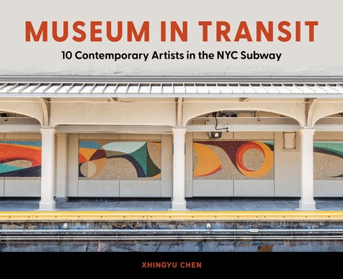 Museum in Transit: 10 Contemporary Artists in the NYC Subway by Chen, Xhingyu