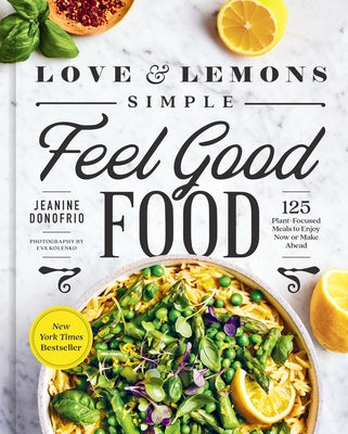 Love and Lemons Simple Feel Good Food: 125 Plant-Focused Meals to Enjoy Now or Make Ahead: A Cookbook by Donofrio, Jeanine