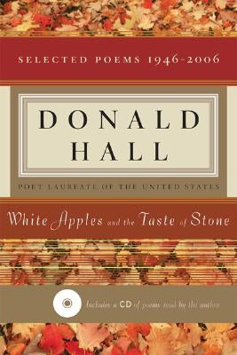 White Apples and the Taste of Stone: Selected Poems 1946-2006 [With CD of Poems] by Hall, Donald