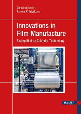 Innovations in Film Manufacture: Exemplified by Calender Technology by Kohlert, Christian