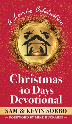 Christmas 40 Days Devotional: A Loving Celebration with a Foreword by Mike Huckabee by Sorbo, Sam