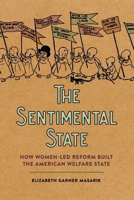 Sentimental State: How Women-Led Reform Built the American Welfare State by Masarik, Elizabeth Garner