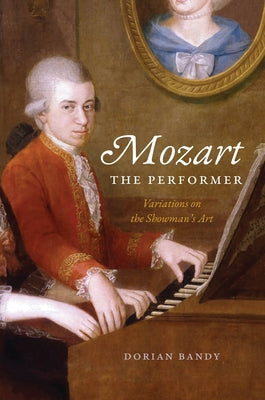 Mozart the Performer: Variations on the Showman's Art by Bandy, Dorian