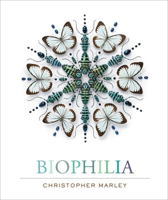 Biophilia: Christopher Marley's Art of Nature by Marley, Christopher