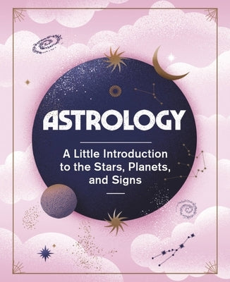 Astrology: A Little Introduction to the Stars, Planets, and Signs by O'Neil, Ivy