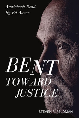 Bent Toward Justice: a novel inspired by true stories by Feldman, Steven R.