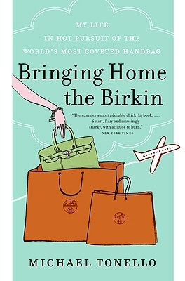 Bringing Home the Birkin: My Life in Hot Pursuit of the World's Most Coveted Handbag by Tonello, Michael