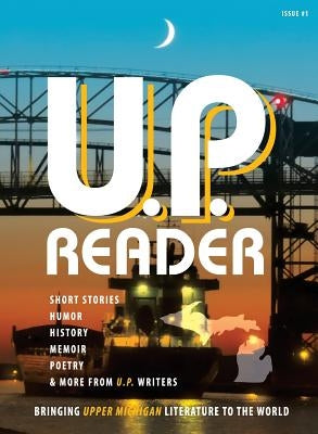 U.P. Reader -- Issue #1: Bringing Upper Michigan Literature to the World by Classen, Mikel