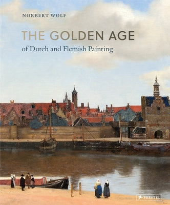 The Golden Age of Dutch and Flemish Painting by Wolf, Norbert