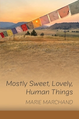 Mostly Sweet, Lovely, Human Things by Marchand, Marie