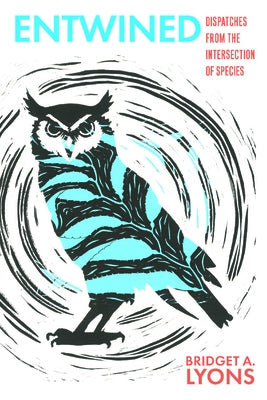 Entwined: Dispatches from the Intersection of Species by Lyons, Bridget A.