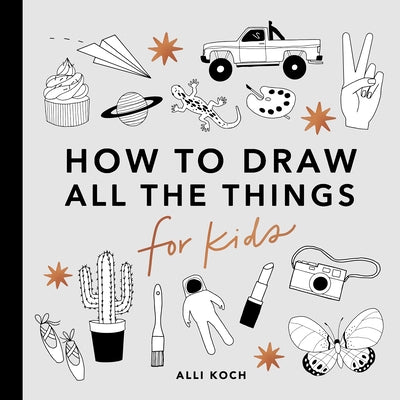 All the Things: How to Draw Books for Kids with Cars, Unicorns, Dragons, Cupcakes, and More by Koch, Alli