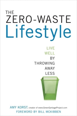 The Zero-Waste Lifestyle: Live Well by Throwing Away Less by Korst, Amy