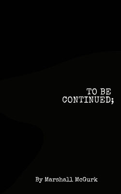 To Be Continued... by McGurk, Marshall